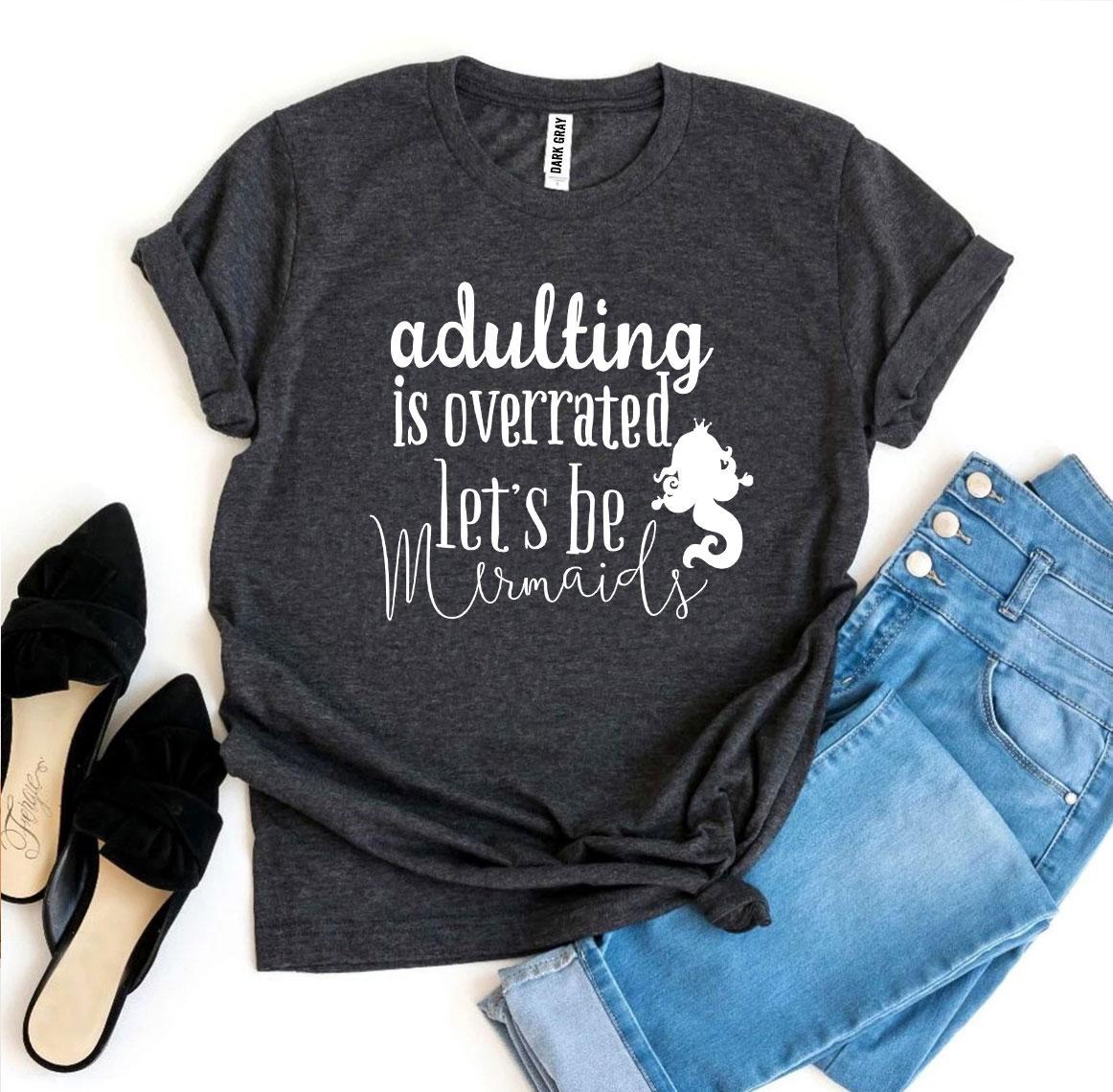 Adulting Is Overrated Letβs Be Mermaids T-shirt - Wear and Wander