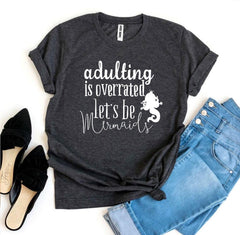 Adulting Is Overrated Letβs Be Mermaids T-shirt - Wear and Wander
