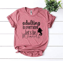 Adulting Is Overrated Letβs Be Mermaids T-shirt - Wear and Wander