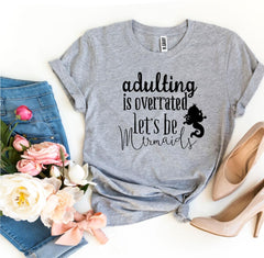 Adulting Is Overrated Letβs Be Mermaids T-shirt - Wear and Wander