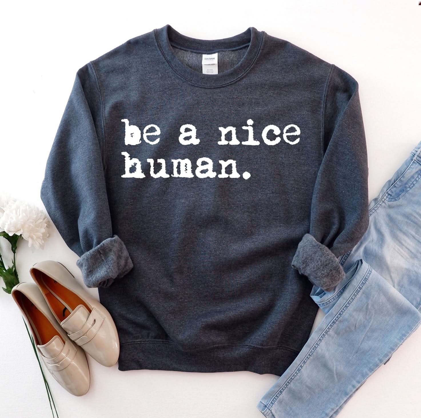 Be A Nice Human Sweatshirt - Wear and Wander