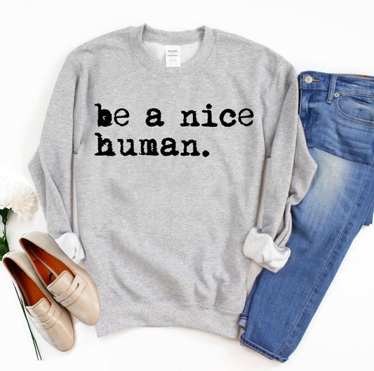 Be A Nice Human Sweatshirt - Wear and Wander