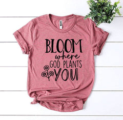 Bloom Where God Plants You T-shirt - Wear and Wander
