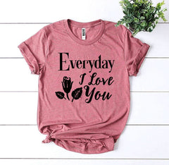 Everyday I Love You T-shirt - Wear and Wander