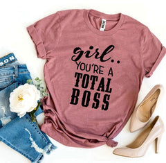 Girl You’Re a Total Boss T-shirt - Wear and Wander