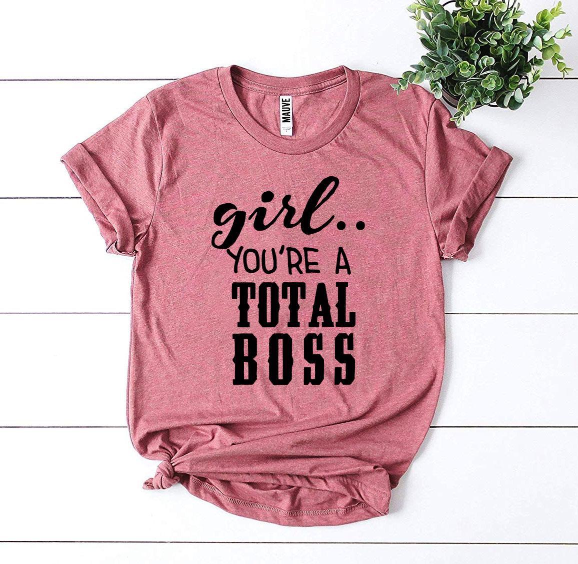 Girl You’Re a Total Boss T-shirt - Wear and Wander