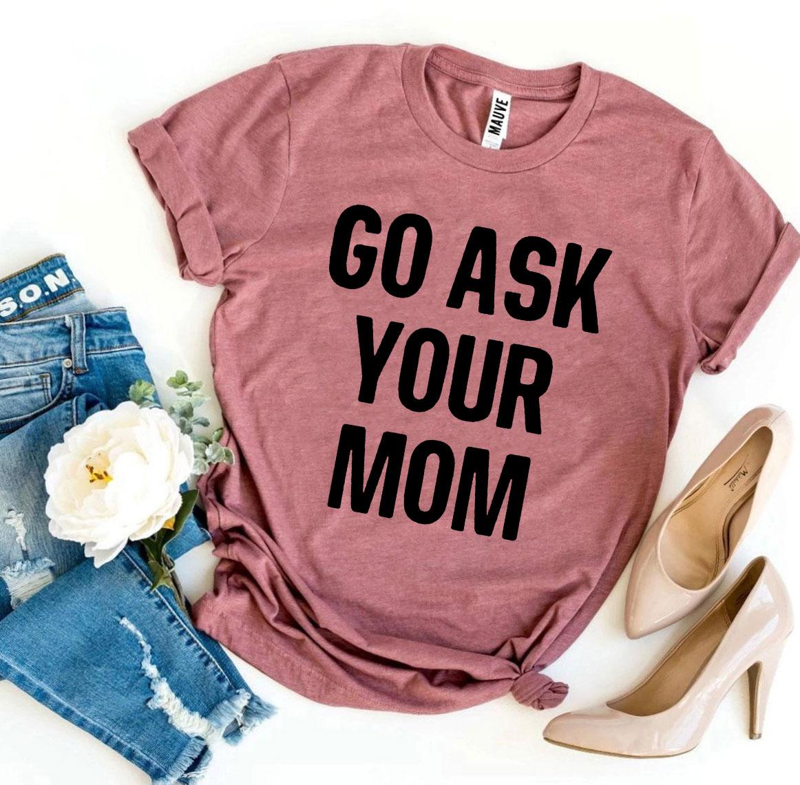 Go Ask Your Mom T-shirt - Wear and Wander