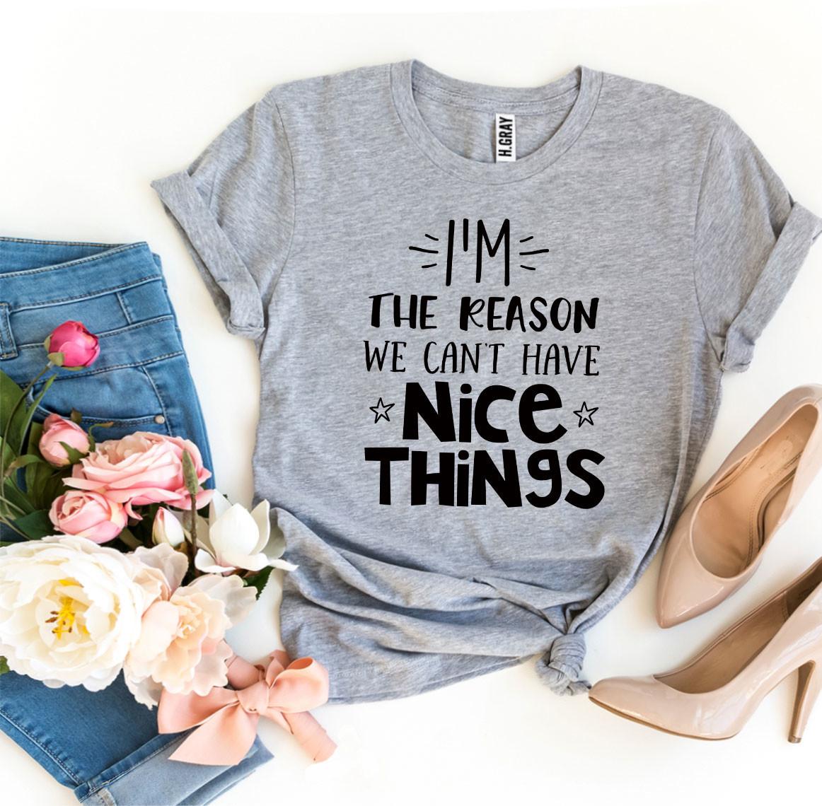 I’m The Reason We Can’t Have Nice Things T-shirt - Wear and Wander