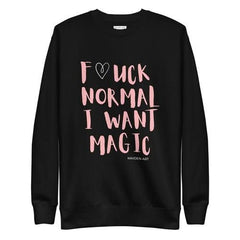 Premium Sweatshirt F*UCK NORMAL I WANT MAGIC Unisex - Wear and Wander