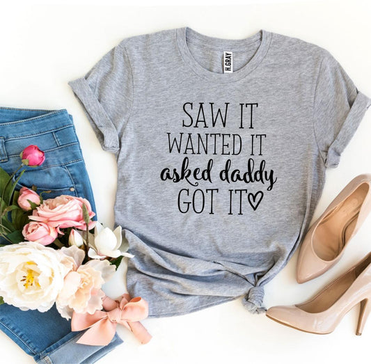 Saw It Wanted It Asked Daddy Got It T-shirt - Wear and Wander