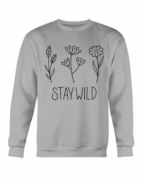 Stay Wild Sweatshirt - Wear and Wander