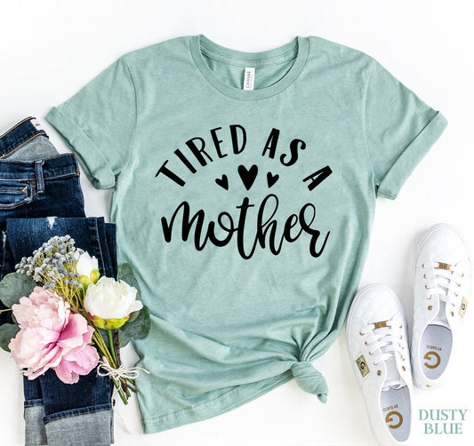 Tired As A Mother T-shirt - Wear and Wander