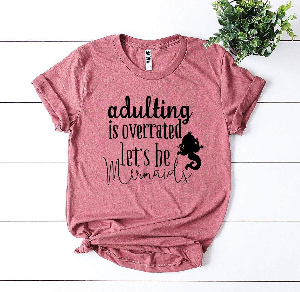 Adulting Is Overrated Let’s Be Mermaids T-shirt - Wear and Wander