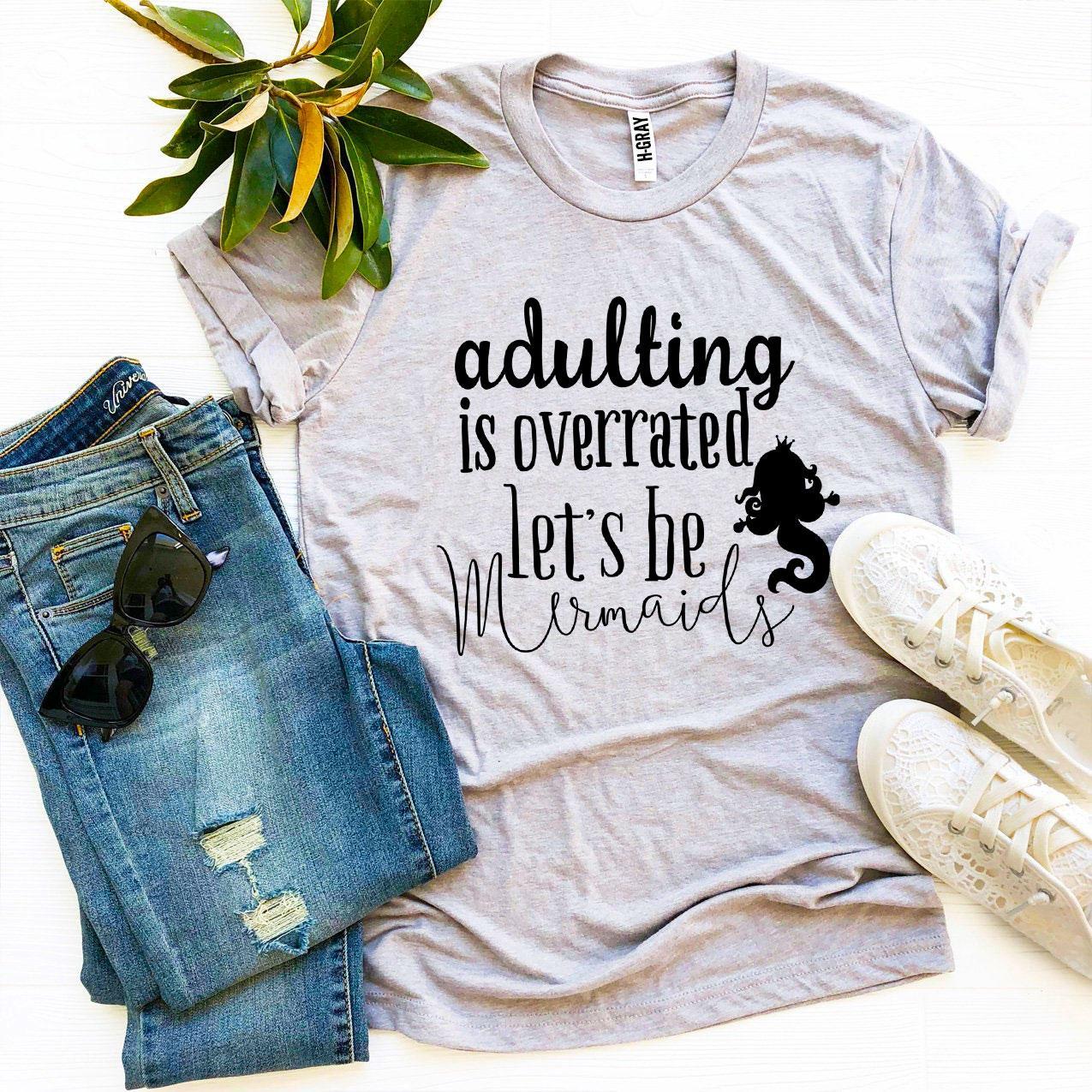Adulting Is Overrated Let’s Be Mermaids T-shirt - Wear and Wander