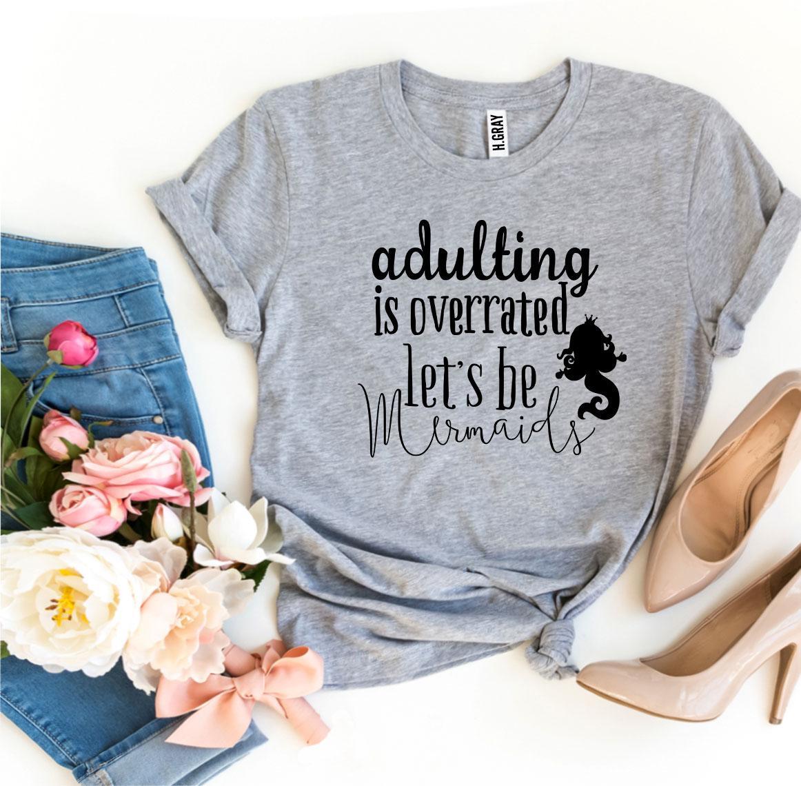 Adulting Is Overrated Let’s Be Mermaids T-shirt - Wear and Wander