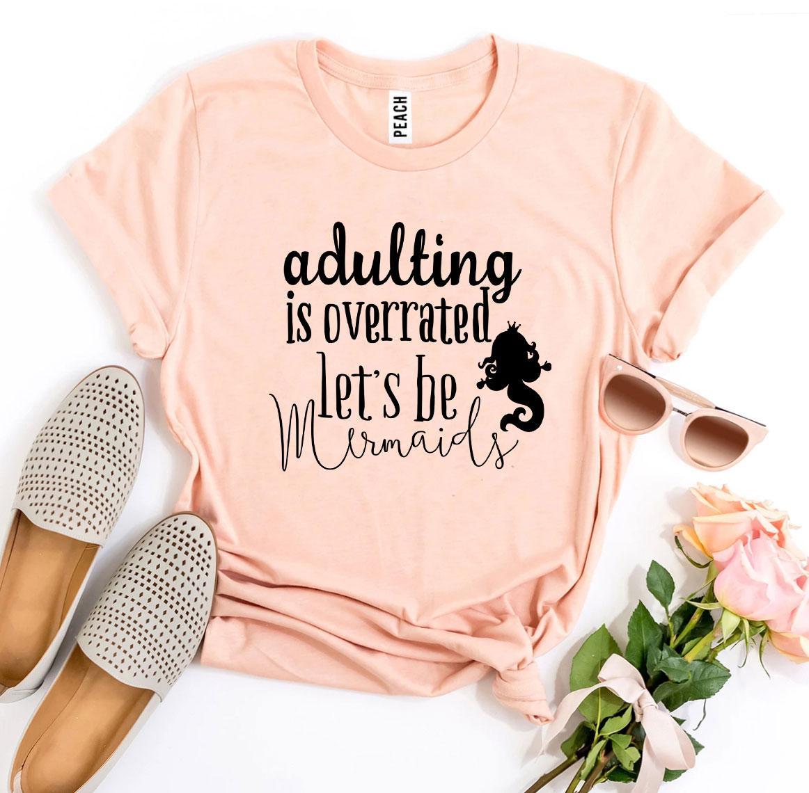 Adulting Is Overrated Let’s Be Mermaids T-shirt - Wear and Wander