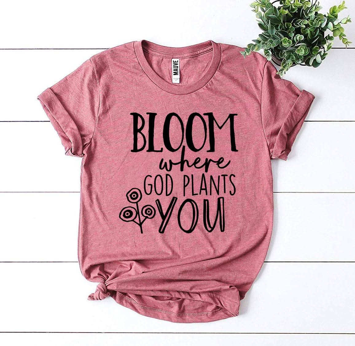 Bloom Where God Plants You T-shirt - Wear and Wander