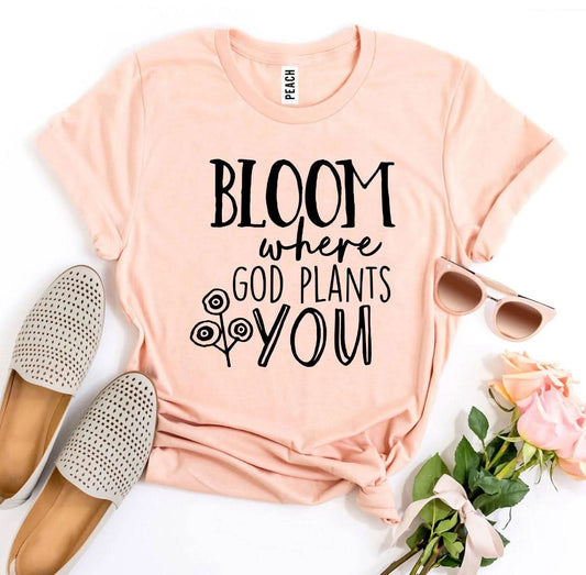 Bloom Where God Plants You T-shirt - Wear and Wander