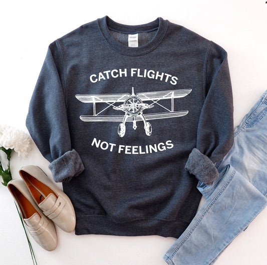 Catch Flights Not Feelings Sweatshirt - Wear and Wander