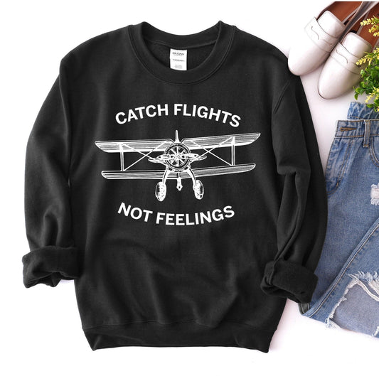 Catch Flights Not Feelings Sweatshirt - Wear and Wander