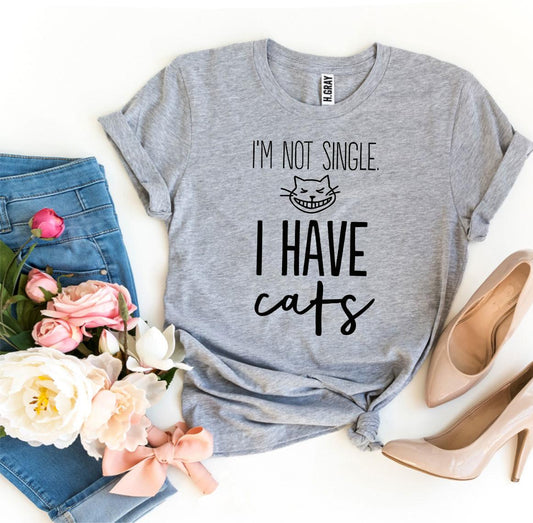 I’m Not Single I Have Cats T-shirt