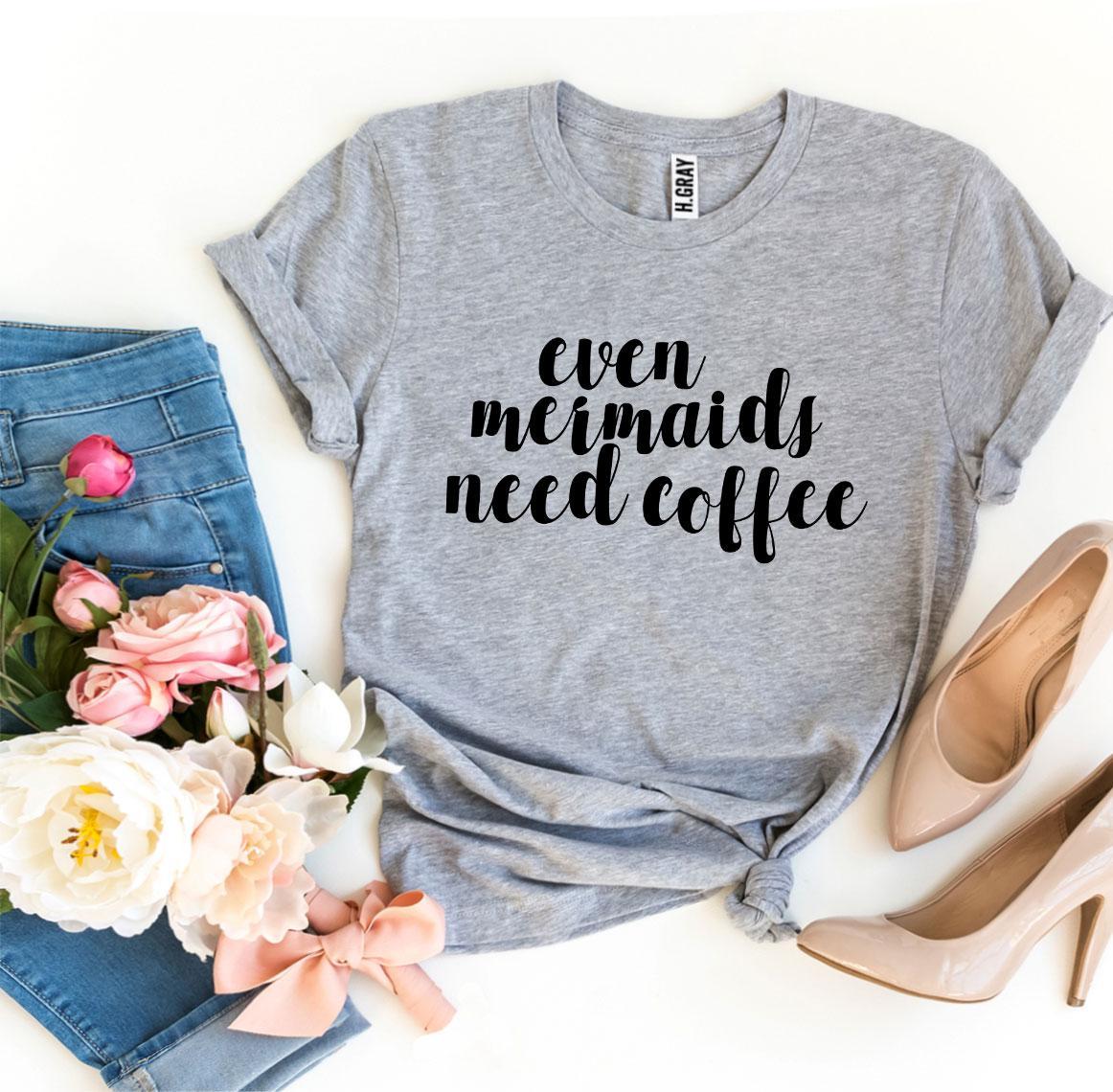 Even Mermaids Need Coffee T-shirt