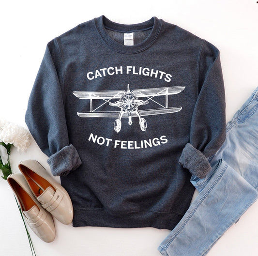 Catch Flights Not Feelings Sweatshirt