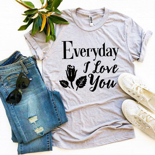 Everyday I Love You T-shirt - Wear and Wander