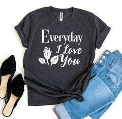 Everyday I Love You T-shirt - Wear and Wander