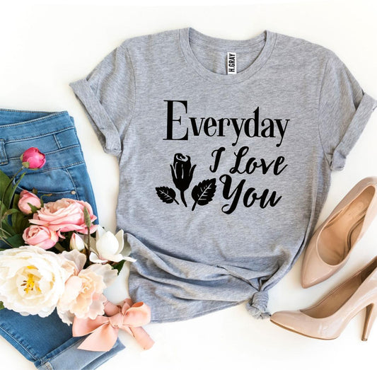 Everyday I Love You T-shirt - Wear and Wander