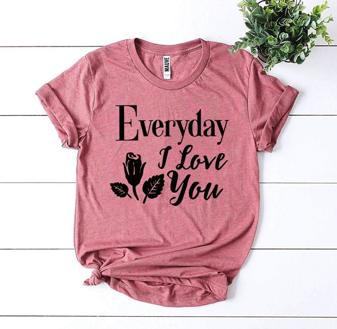 Everyday I Love You T-shirt - Wear and Wander