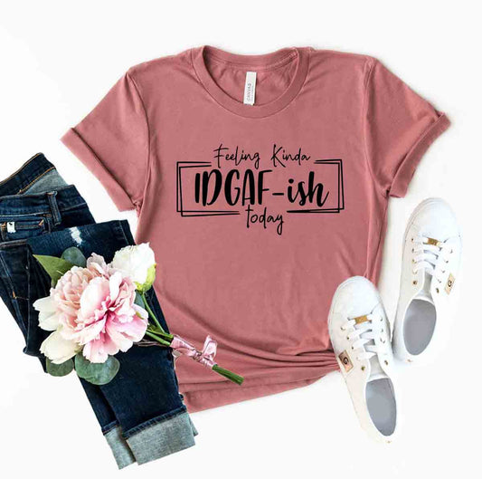 Feeling Kinda IDGAF - ish Today Shirt - Wear and Wander