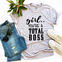 Girl You’Re a Total Boss T-shirt - Wear and Wander