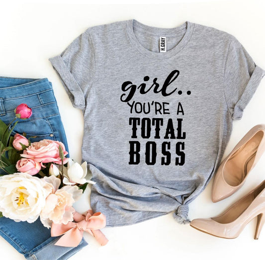 Girl You’Re a Total Boss T-shirt - Wear and Wander