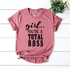 Girl You’Re a Total Boss T-shirt - Wear and Wander