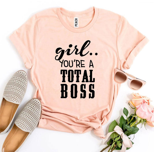 Girl You’Re a Total Boss T-shirt - Wear and Wander