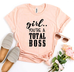 Girl You’Re a Total Boss T-shirt - Wear and Wander