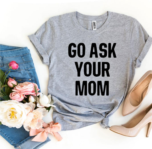 Go Ask Your Mom T-shirt - Wear and Wander