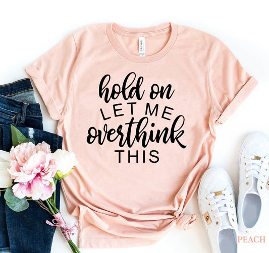 Hold On Let Me Overthink This T-shirt - Wear and Wander