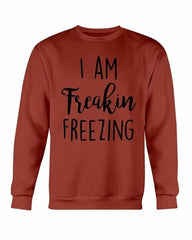 I Am Freakin Freezing Sweatshirt - Wear and Wander