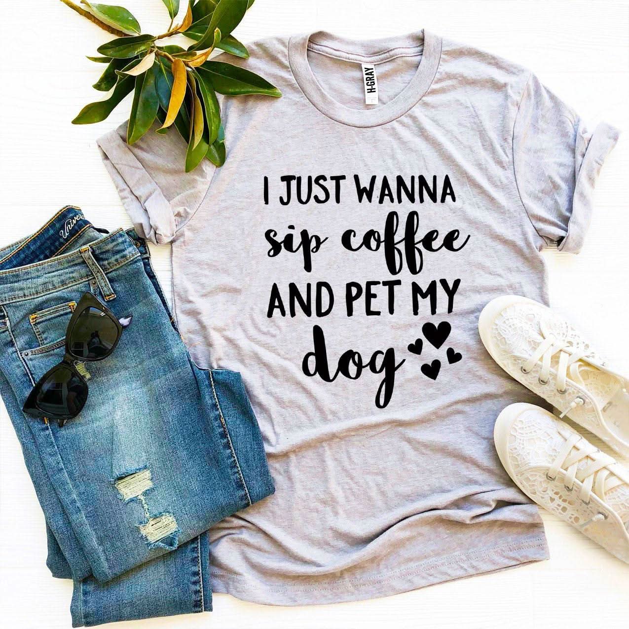 I Just Wanna Sip Coffee And Pet My Dog T-shirt - Wear and Wander