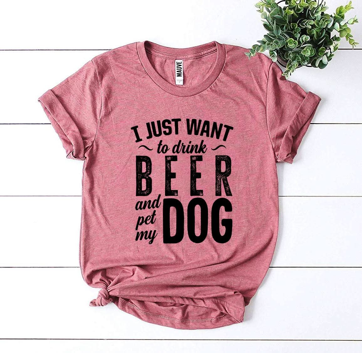 I Just Want To Drink Beer & Pet My Dog T-shirt - Wear and Wander