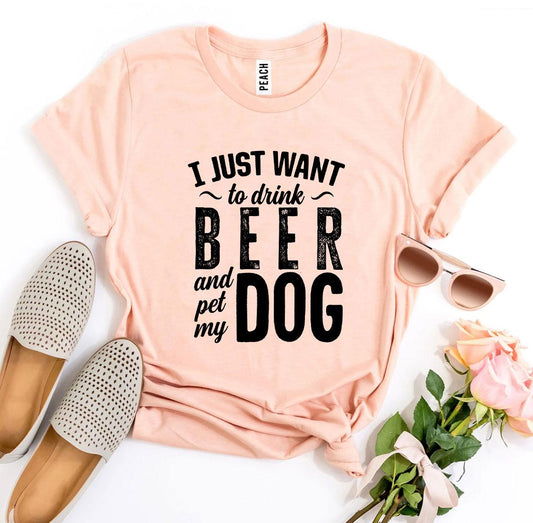 I Just Want To Drink Beer & Pet My Dog T-shirt - Wear and Wander