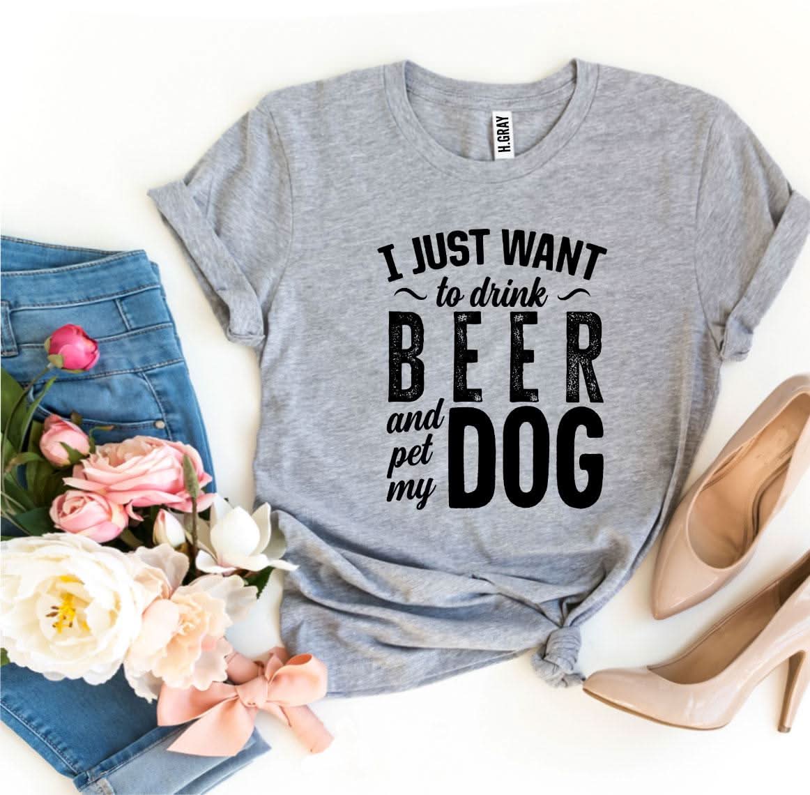 I Just Want To Drink Beer & Pet My Dog T-shirt - Wear and Wander