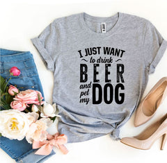 I Just Want To Drink Beer & Pet My Dog T-shirt - Wear and Wander
