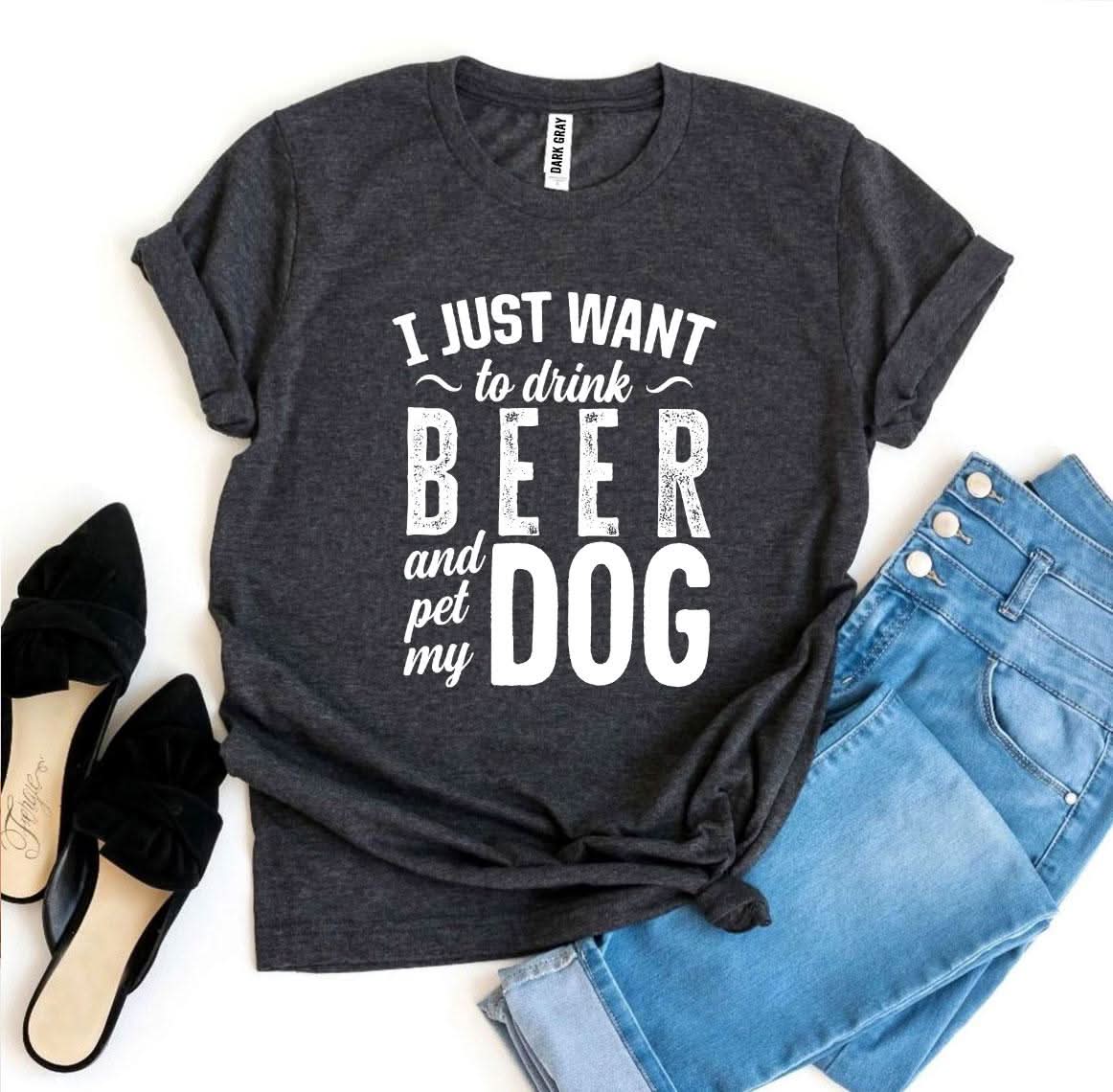 I Just Want To Drink Beer & Pet My Dog T-shirt - Wear and Wander