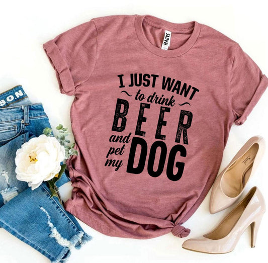 I Just Want To Drink Beer & Pet My Dog T-shirt - Wear and Wander