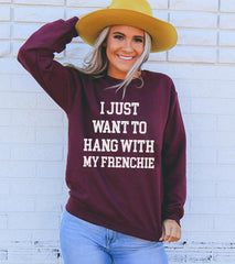 I Just Want To Hang With My Frenchie Sweatshirt - Wear and Wander