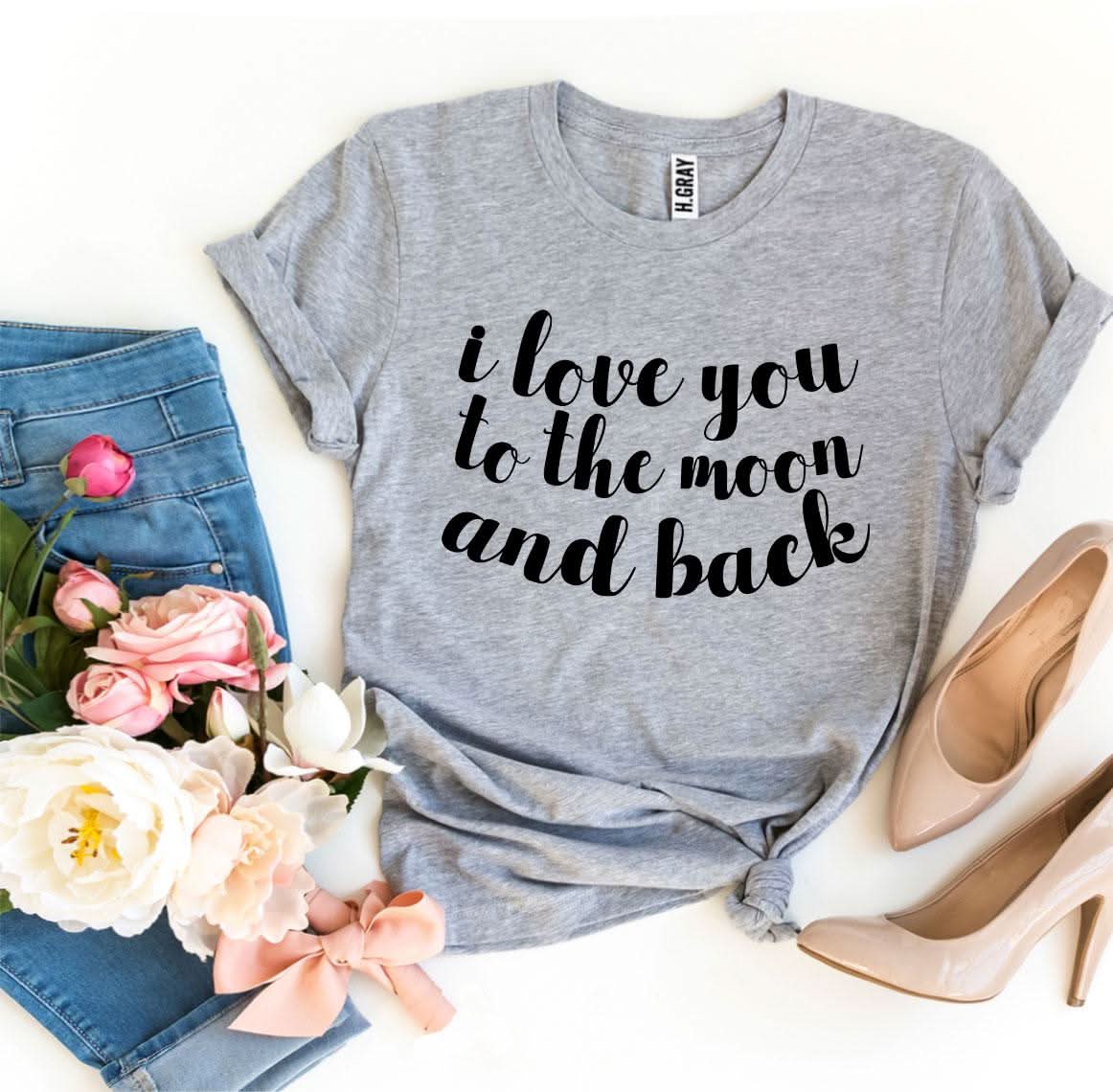 I Love You To The Moon And Back T-shirt - Wear and Wander