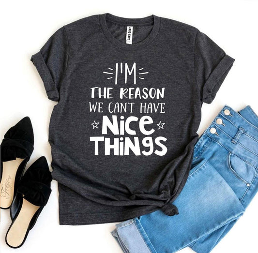 I’m The Reason We Can’t Have Nice Things T-shirt - Wear and Wander